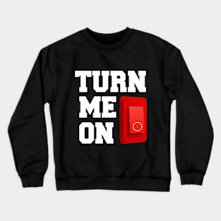 TURN ME ON Crewneck Sweatshirt